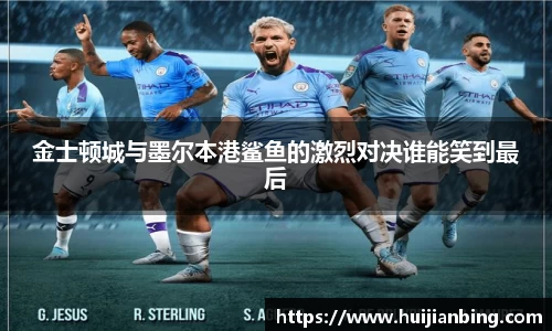 金士顿城与墨尔本港鲨鱼的激烈对决谁能笑到最后